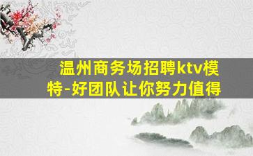 温州商务场招聘ktv模特-好团队让你努力值得